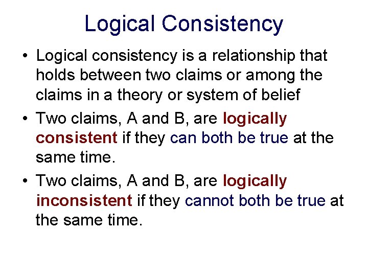 Logical Consistency • Logical consistency is a relationship that holds between two claims or