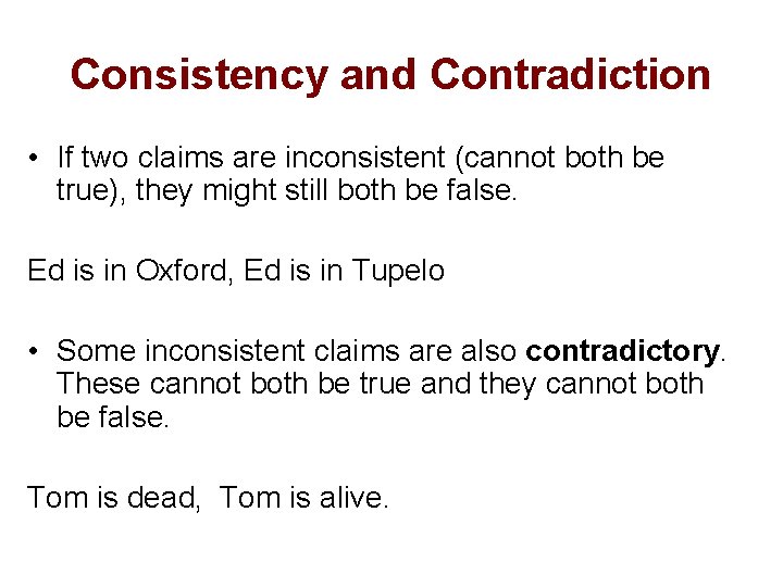 Consistency and Contradiction • If two claims are inconsistent (cannot both be true), they
