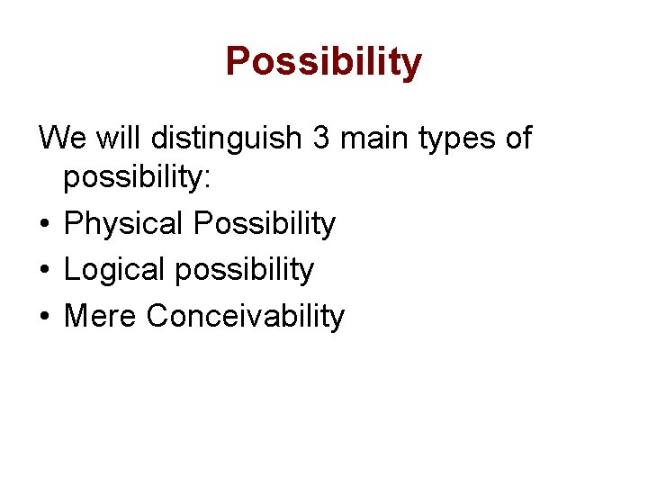 Possibility We will distinguish 3 main types of possibility: • Physical Possibility • Logical
