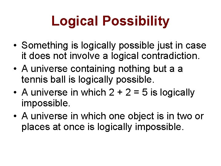 Logical Possibility • Something is logically possible just in case it does not involve