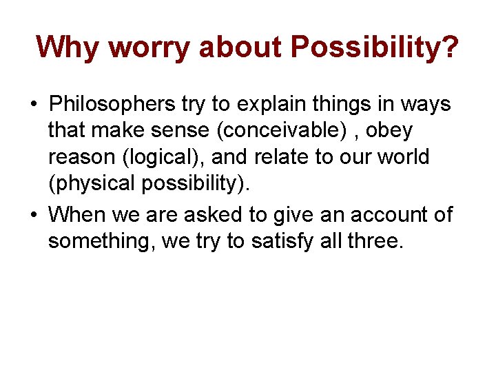 Why worry about Possibility? • Philosophers try to explain things in ways that make