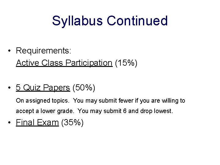 Syllabus Continued • Requirements: Active Class Participation (15%) • 5 Quiz Papers (50%) On