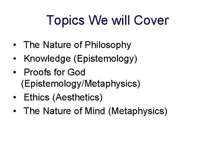 Topics We will Cover • The Nature of Philosophy • Knowledge (Epistemology) • Proofs