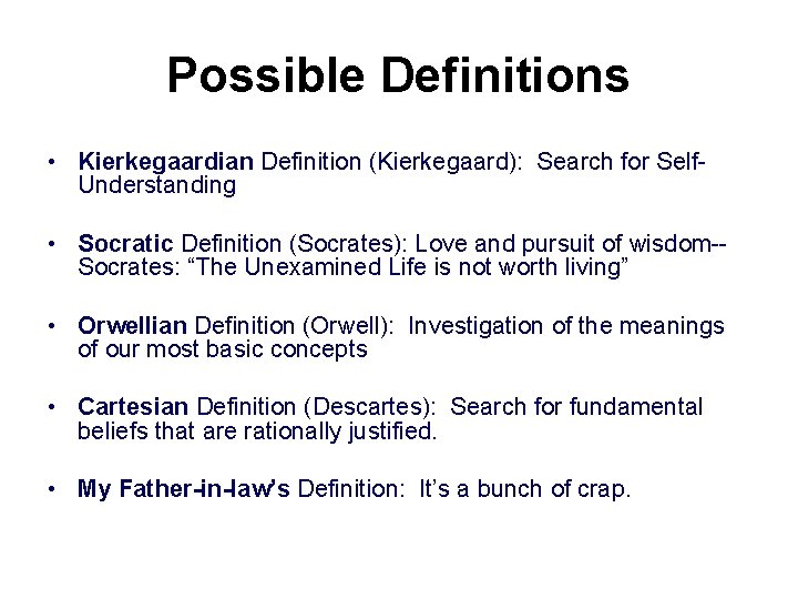 Possible Definitions • Kierkegaardian Definition (Kierkegaard): Search for Self. Understanding • Socratic Definition (Socrates):
