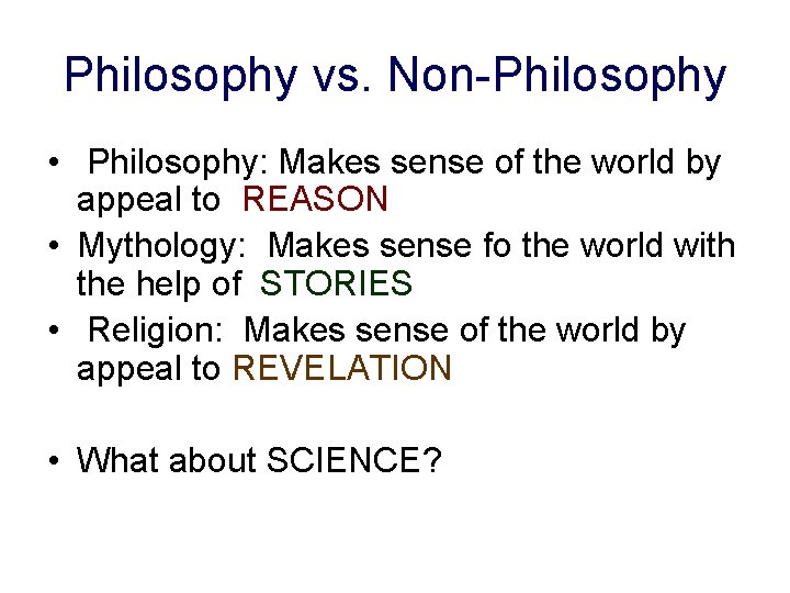 Philosophy vs. Non-Philosophy • Philosophy: Makes sense of the world by appeal to REASON