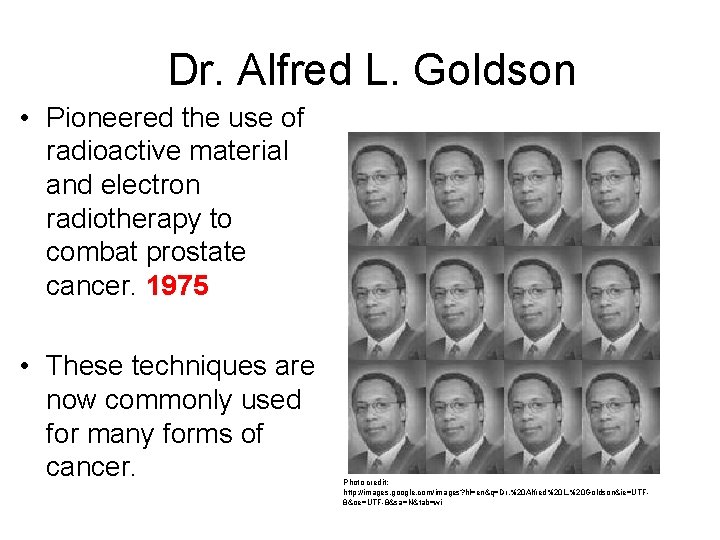 Dr. Alfred L. Goldson • Pioneered the use of radioactive material and electron radiotherapy