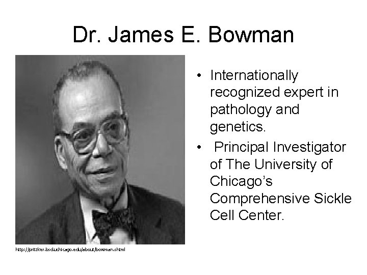 Dr. James E. Bowman • Internationally recognized expert in pathology and genetics. • Principal