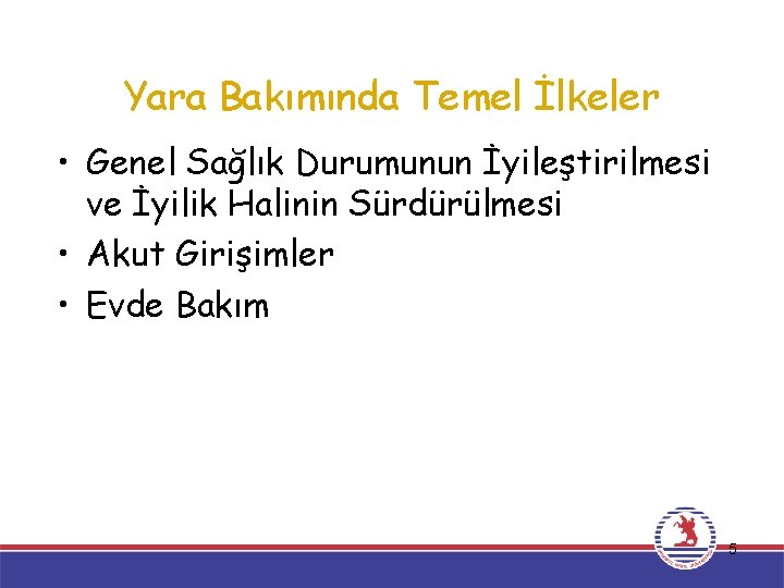 Yara Bakımında Temel İlkeler • Genel Sağlık Durumunun İyileştirilmesi ve İyilik Halinin Sürdürülmesi •