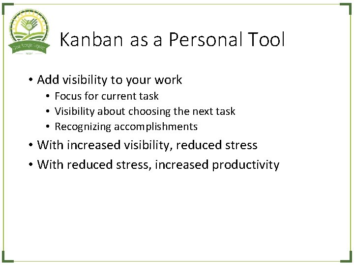 Kanban as a Personal Tool • Add visibility to your work • Focus for