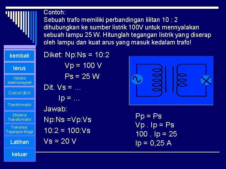 Contoh: Sebuah trafo memiliki perbandingan lilitan 10 : 2 dihubungkan ke sumber listrik 100