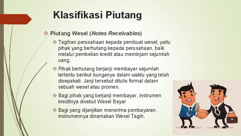 Klasifikasi Piutang Wesel (Notes Receivables) Tagihan perusahaan kepada pembuat wesel, yaitu pihak yang berhutang