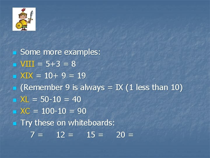 Some more examples: n VIII = 5+3 = 8 n XIX = 10+ 9