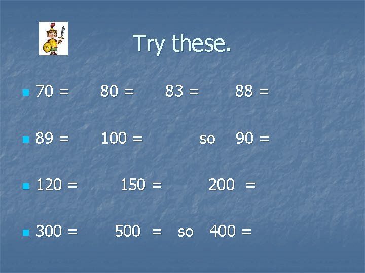 Try these. n 70 = 83 = 88 = n 89 = 100 =