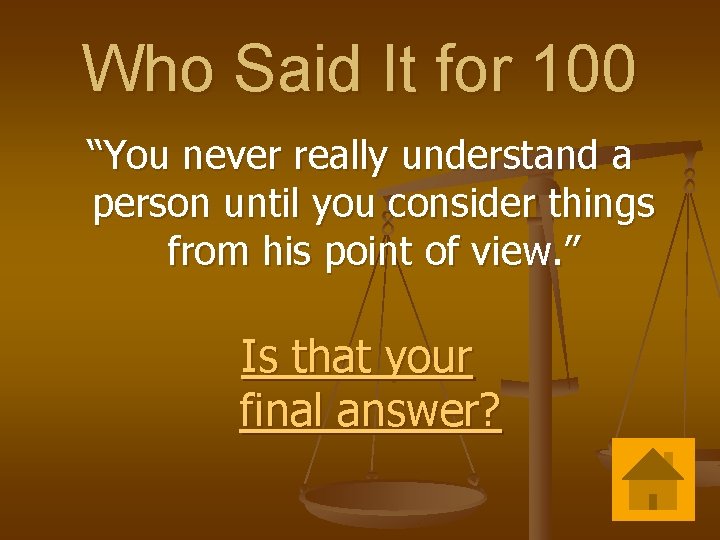 Who Said It for 100 “You never really understand a person until you consider