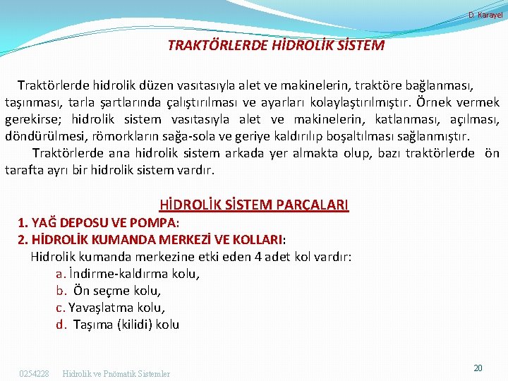 D. Karayel TRAKTÖRLERDE HİDROLİK SİSTEM Traktörlerde hidrolik düzen vasıtasıyla alet ve makinelerin, traktöre bağlanması,