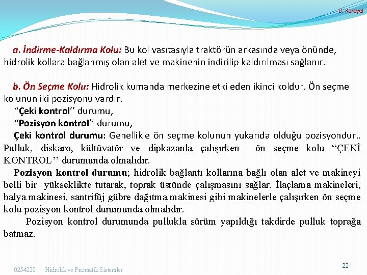 D. Karayel a. İndirme-Kaldırma Kolu: Bu kol vasıtasıyla traktörün arkasında veya önünde, hidrolik kollara