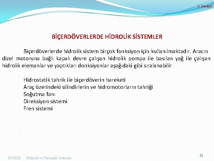 D. Karayel BİÇERDÖVERLERDE HİDROLİK SİSTEMLER Biçerdöverlerde hidrolik sistem birçok fonksiyon için kullanılmaktadır. Aracın dizel