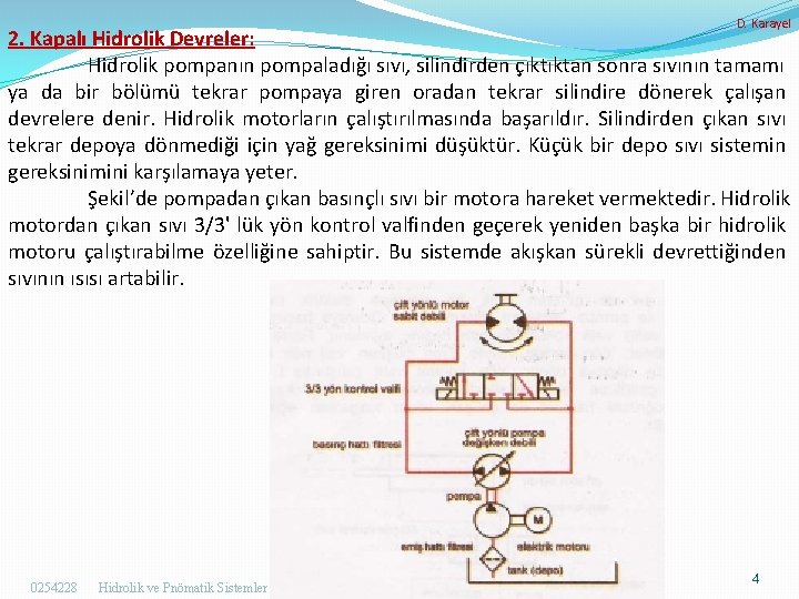 D. Karayel 2. Kapalı Hidrolik Devreler: Hidrolik pompanın pompaladığı sıvı, silindirden çıktıktan sonra sıvının