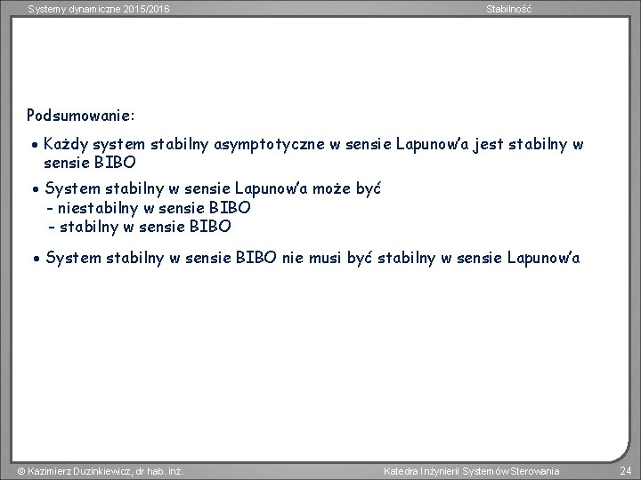 Systemy dynamiczne 2015/2016 Stabilność Podsumowanie: Każdy system stabilny asymptotyczne w sensie Lapunow’a jest stabilny