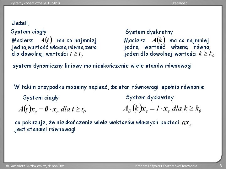 Systemy dynamiczne 2015/2016 Stabilność Jeżeli, System ciągły System dyskretny Macierz ma co najmniej jedną