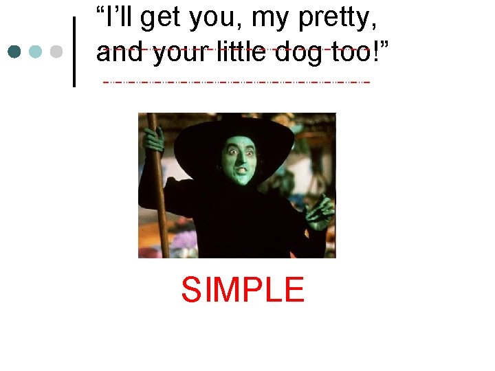 “I’ll get you, my pretty, and your little dog too!” SIMPLE 