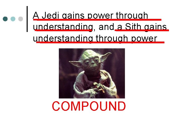A Jedi gains power through understanding, and a Sith gains understanding through power COMPOUND