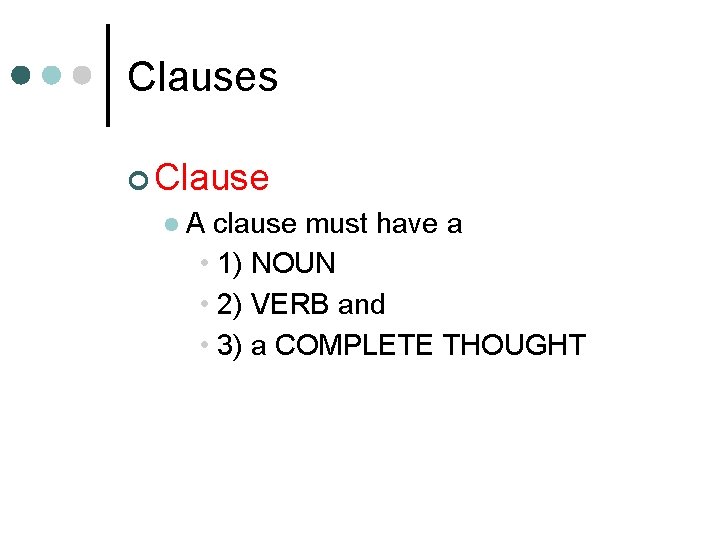 Clauses ¢ Clause l. A clause must have a • 1) NOUN • 2)