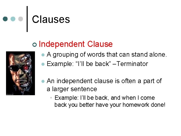 Clauses ¢ Independent Clause A grouping of words that can stand alone. l Example: