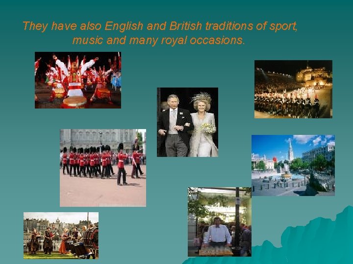 They have also English and British traditions of sport, music and many royal occasions.