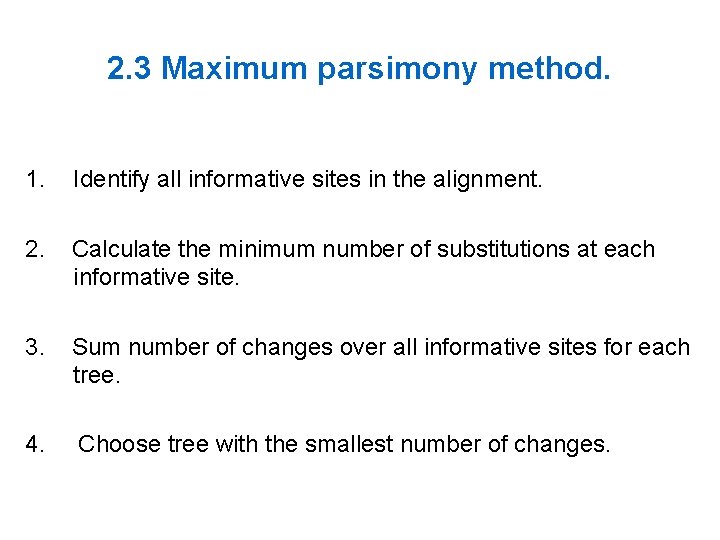 2. 3 Maximum parsimony method. 1. Identify all informative sites in the alignment. 2.