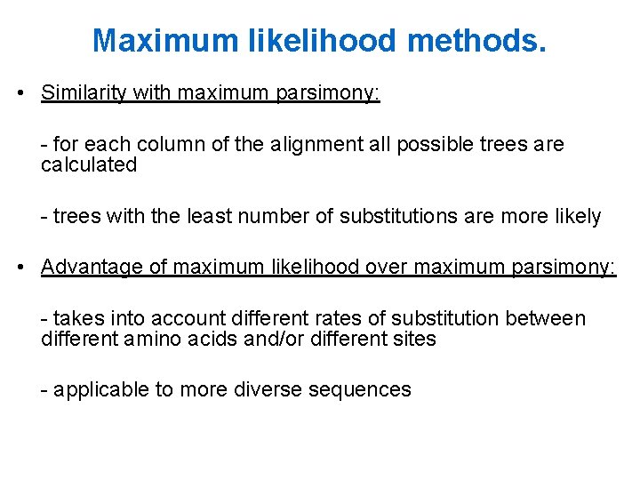 Maximum likelihood methods. • Similarity with maximum parsimony: - for each column of the