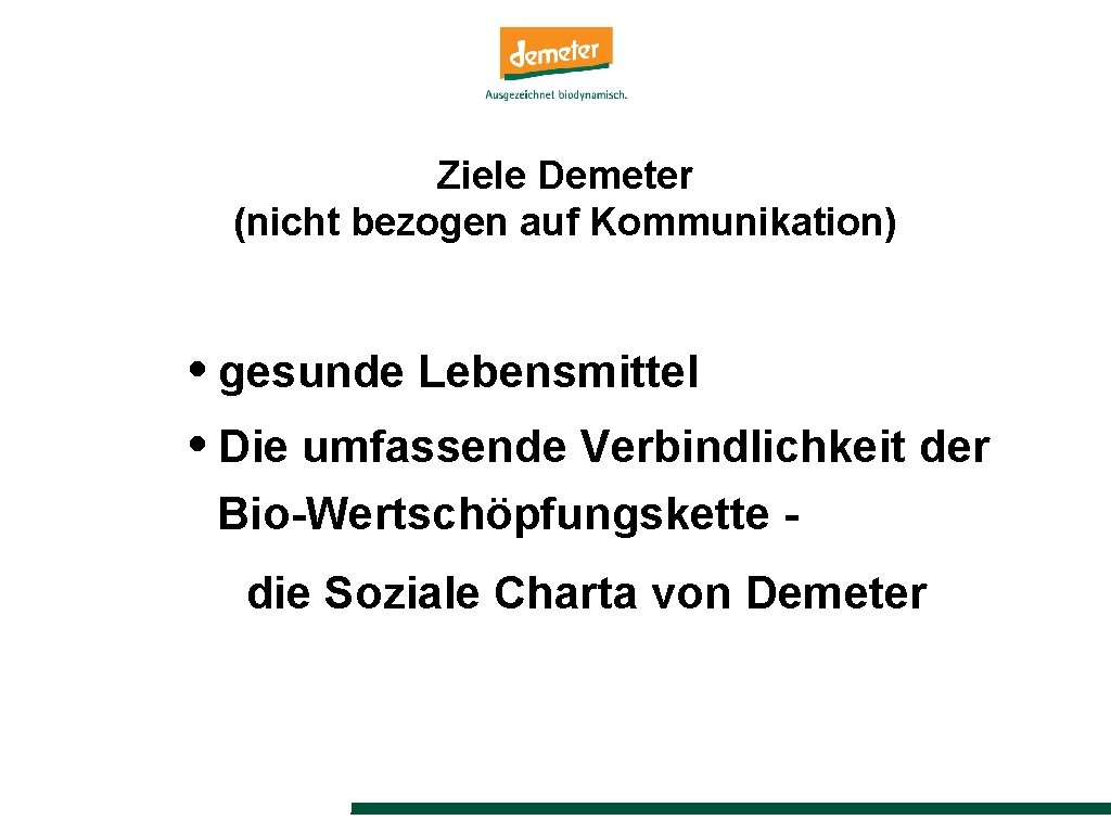 Ziele Demeter (nicht bezogen auf Kommunikation) • gesunde Lebensmittel • Die umfassende Verbindlichkeit der