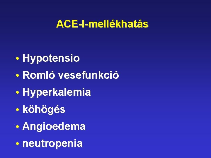 ACE-I-mellékhatás • Hypotensio • Romló vesefunkció • Hyperkalemia • köhögés • Angioedema • neutropenia