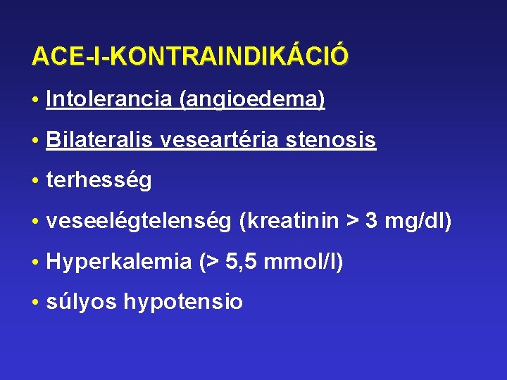ACE-I-KONTRAINDIKÁCIÓ • Intolerancia (angioedema) • Bilateralis veseartéria stenosis • terhesség • veseelégtelenség (kreatinin >