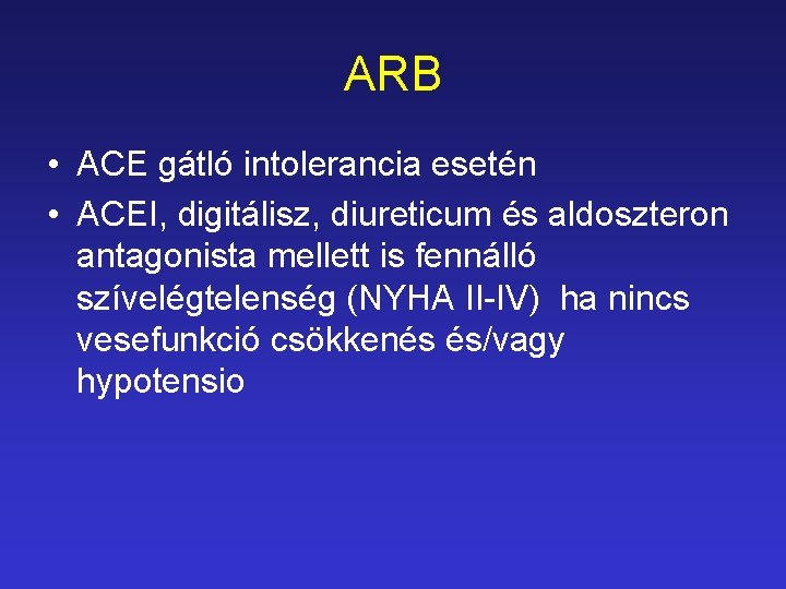 ARB • ACE gátló intolerancia esetén • ACEI, digitálisz, diureticum és aldoszteron antagonista mellett