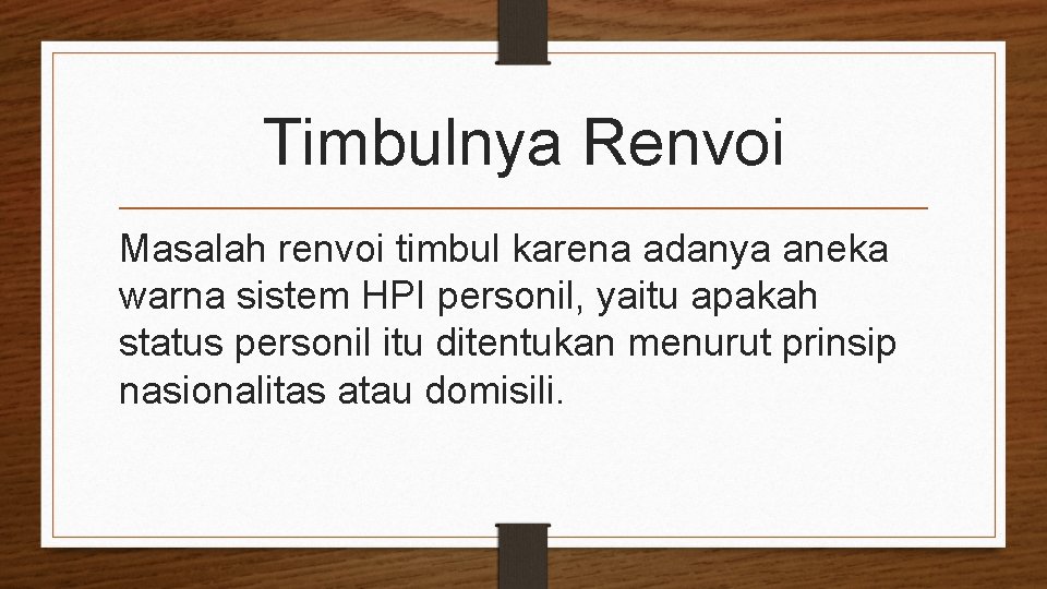 Timbulnya Renvoi Masalah renvoi timbul karena adanya aneka warna sistem HPI personil, yaitu apakah