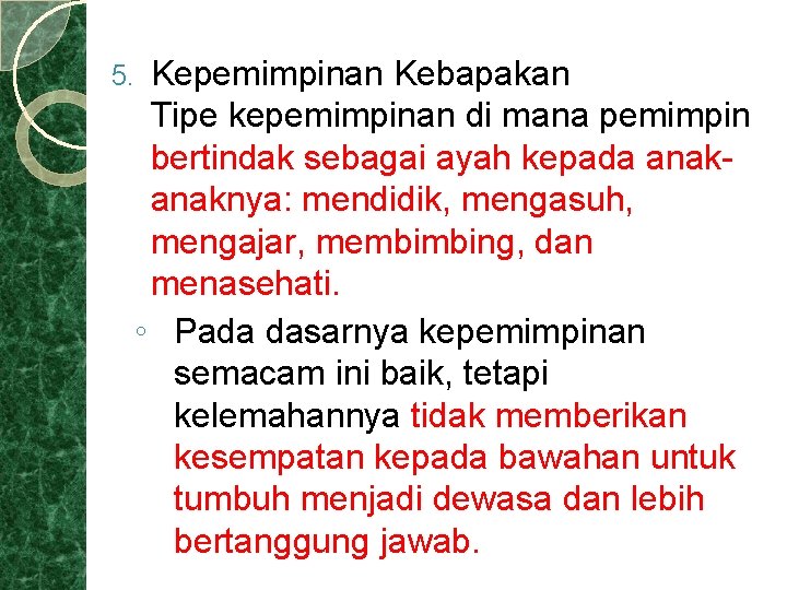 Kepemimpinan Kebapakan Tipe kepemimpinan di mana pemimpin bertindak sebagai ayah kepada anaknya: mendidik, mengasuh,