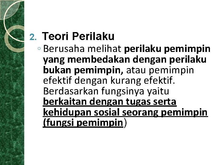 2. Teori Perilaku ◦ Berusaha melihat perilaku pemimpin yang membedakan dengan perilaku bukan pemimpin,