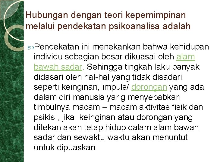 Hubungan dengan teori kepemimpinan melalui pendekatan psikoanalisa adalah Pendekatan ini menekankan bahwa kehidupan individu