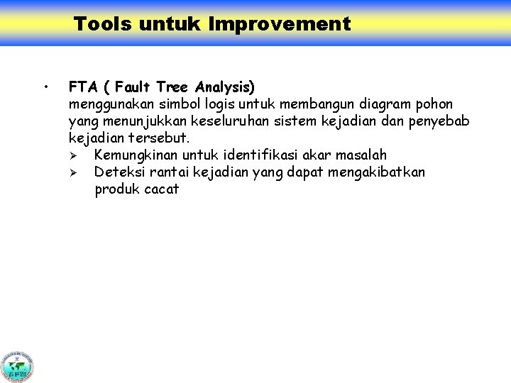 Tools untuk Improvement • FTA ( Fault Tree Analysis) menggunakan simbol logis untuk membangun