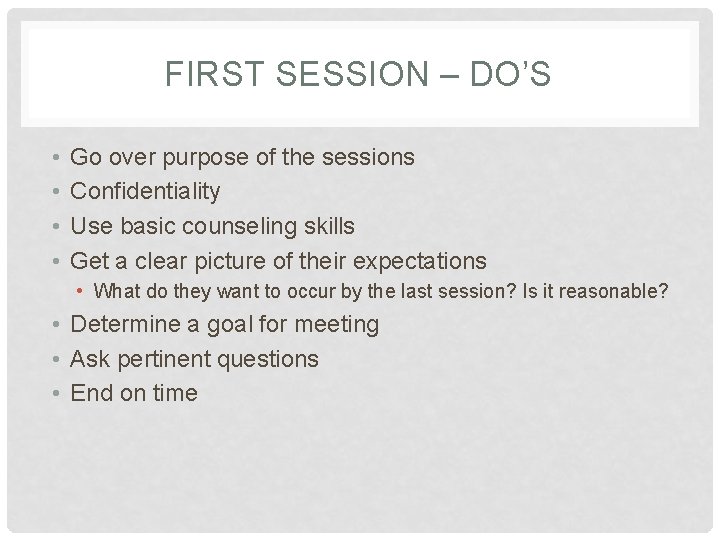 FIRST SESSION – DO’S • • Go over purpose of the sessions Confidentiality Use