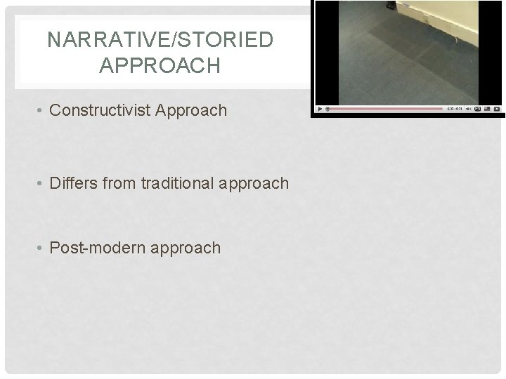 NARRATIVE/STORIED APPROACH • Constructivist Approach • Differs from traditional approach • Post-modern approach 