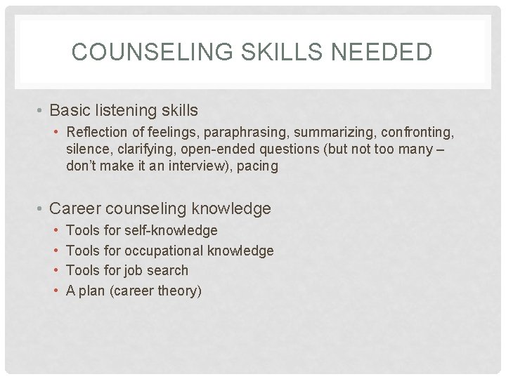 COUNSELING SKILLS NEEDED • Basic listening skills • Reflection of feelings, paraphrasing, summarizing, confronting,