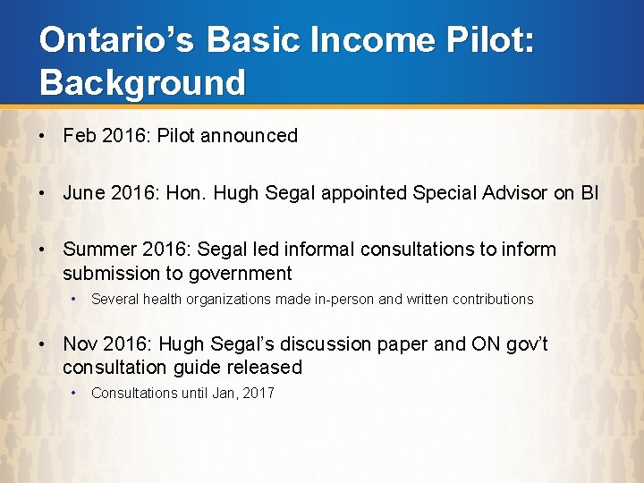 Ontario’s Basic Income Pilot: Background • Feb 2016: Pilot announced • June 2016: Hon.