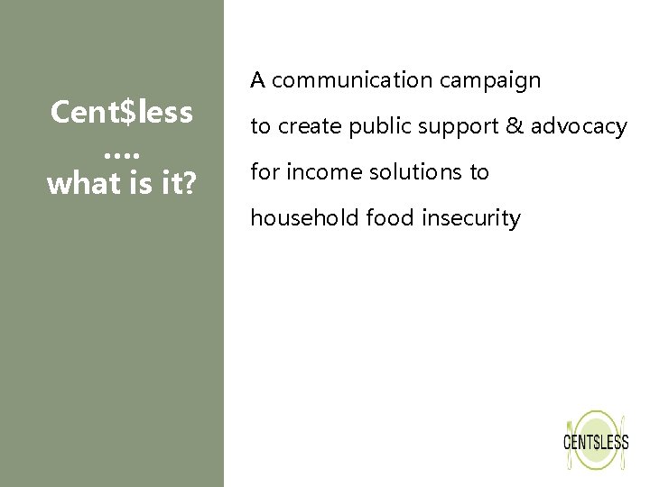 Cent$less …. what is it? A communication campaign to create public support & advocacy