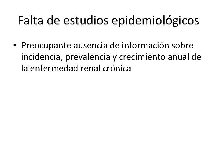 Falta de estudios epidemiológicos • Preocupante ausencia de información sobre incidencia, prevalencia y crecimiento