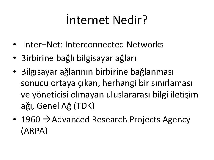 İnternet Nedir? • Inter+Net: Interconnected Networks • Birbirine bağlı bilgisayar ağları • Bilgisayar ağlarının