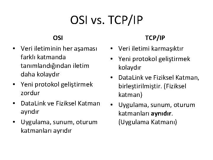 OSI vs. TCP/IP OSI TCP/IP • Veri iletiminin her aşaması farklı katmanda tanımlandığından iletim