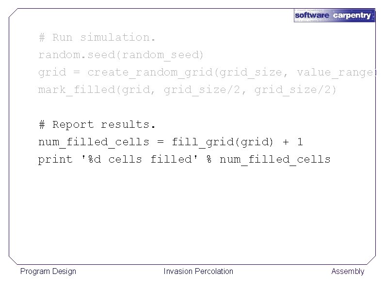 # Run simulation. random. seed(random_seed) grid = create_random_grid(grid_size, value_range) mark_filled(grid, grid_size/2) # Report results.