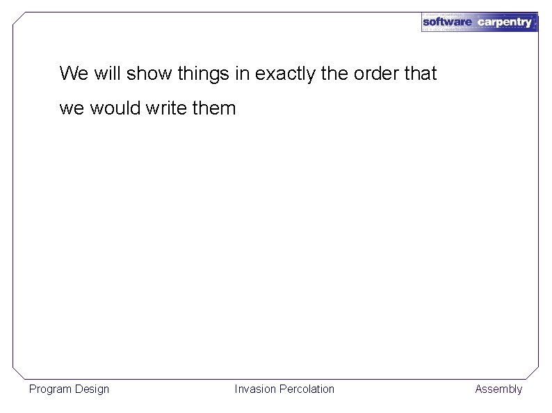 We will show things in exactly the order that we would write them Program